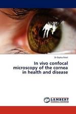 In Vivo Confocal Microscopy of the Cornea in Health and Disease