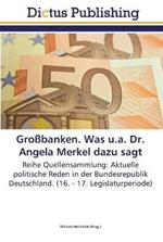 Grossbanken. Was u.a. Dr. Angela Merkel dazu sagt