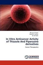 In Vitro Anticancer Activity of Thiazole And Piperazine derivatives