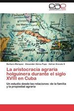 La aristocracia agraria holguinera durante el siglo XVIII en Cuba