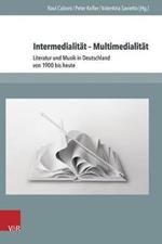 Intermedialitat - Multimedialitat: Literatur Und Musik in Deutschland Von 1900 Bis Heute