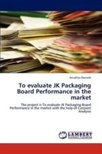 To evaluate JK Packaging Board Performance in the market