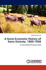A Socio-Economic History of Kano Emirate, 1800-1968