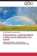 Humanismo, Espiritualidad y Etica En La Atencion a la Salud