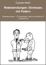 Redewendungen: Sinnloses mit Federn