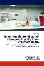 Enantioresolution of certain pharmaceuticals by liquid chromatography