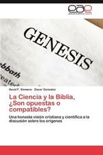 La Ciencia y La Biblia, Son Opuestas O Compatibles?