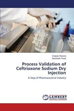 Process Validation of Ceftriaxone Sodium Dry Injection