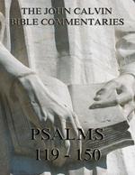 John Calvin's Commentaries On The Psalms 119 - 150