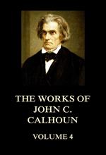 The Works of John C. Calhoun Volume 4