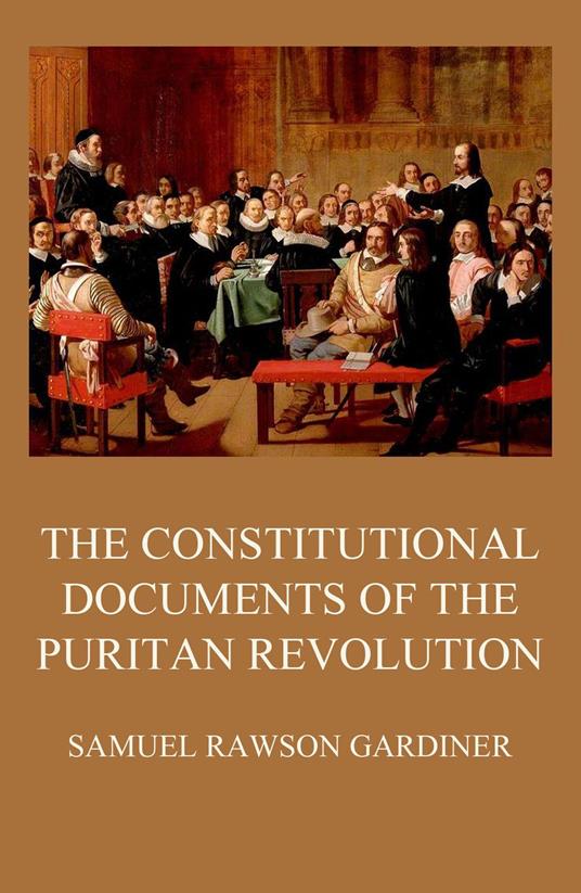 The Constitutional Documents of the Puritan Revolution