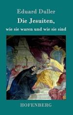 Die Jesuiten, wie sie waren und wie sie sind: Dem deutschen Volk erzahlt