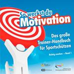 So weckst du Motivation. Das große Trainer-Handbuch für Sportschützen