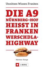 Die A9 Nürnberg – Hof heißt in Franken Werschdla-Highway. Unnützes Wissen Franken.