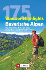 Wanderführer: 175 Wander-Highlights Bayerische Alpen. Ziele vom Allgäu bis ins Berchtesgadener Land