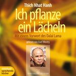 Ich pflanze ein Lächeln - Mit einem Vorwort des Dalai Lama (Ungekürzt)