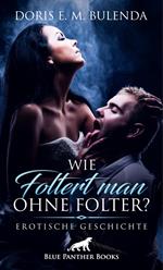 Wie foltert man ohne Folter? | Erotische Geschichte