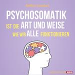 Psychosomatik ist die Art und Weise wie wir alle funktionieren