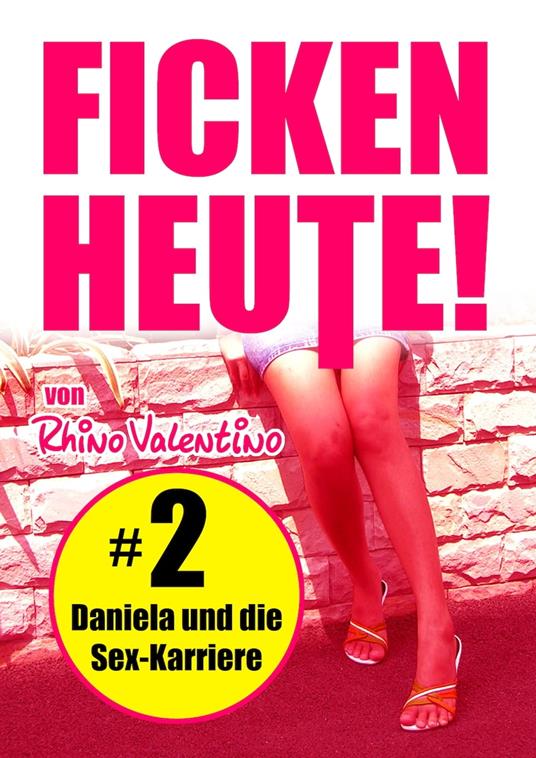 Ficken heute! 2 Daniela und die Sex-Karriere