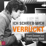 Ich schrieb mich verrückt - Frank Goosen liest Wolfgang Welt (Gekürzt)