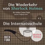 Die Internatsschule - Die Wiederkehr von Sherlock Holmes, Band 5 (Ungekürzt)