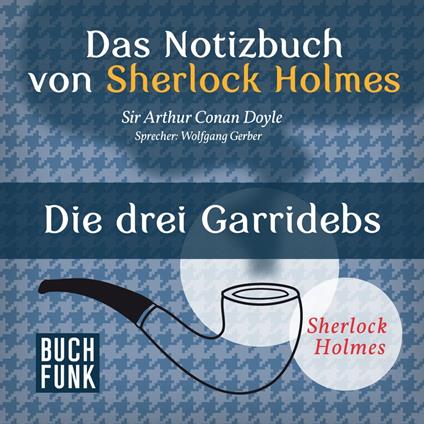 Die drei Garridebs - Das Notizbuch von Sherlock Holmes, Band 6 (Ungekürzt)