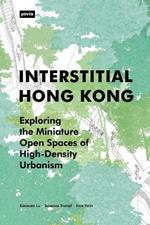 Interstitial Hong Kong: Exploring the Miniature Open Spaces of High-Density Urbanism