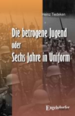 Die betrogene Jugend Oder: Sechs Jahre in Uniform