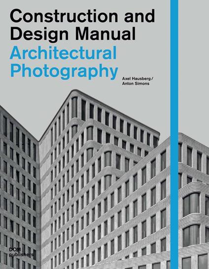 Architectural photography. Construction and design manual - Axel Hausberg,Anton Simons - copertina