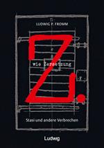 Z. wie Zersetzung. Stasi und andere Verbrechen