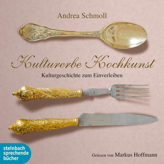 Kulturerbe Kochkunst - Kulturgeschichte zum Einverleiben (Ungekürzt)