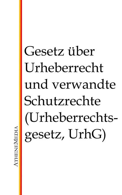 Gesetz über Urheberrecht und verwandte Schutzrechte (Urheberrechtsgesetz, UrhG)