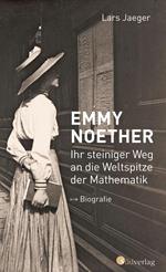 Emmy Noether. Ihr steiniger Weg an die Weltspitze der Mathematik