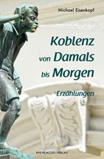 Koblenz von Damals bis Morgen