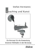 Coaching und Kunst. Ein Konzept f r die Anwendung kreativer Methoden in der Beratung