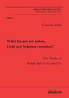 Willst Du mit mir gehen, Licht und Schatten verstehen?. Eine Studie zu Martin Bubers Ich und Du