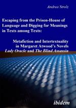 Escaping from the Prison-House of Language and Digging for Meanings in Texts Among Texts: Metafiction and Intertextuality in Margaret Atwood's Novels Lady Oracle and The Blind Assassin.