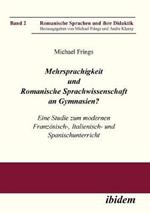 Mehrsprachigkeit und Romanische Sprachwissenschaft an Gymnasien? Eine Studie zum modernen Franz sisch-, Italienisch- und Spanischunterricht.