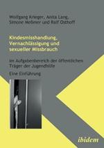 Kindesmisshandlung, Vernachlassigung und sexueller Missbrauch. Im Aufgabenbereich der oeffentlichen Trager der Jugendhilfe. Eine Einfuhrung