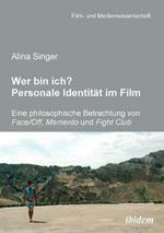 Wer bin ich? Personale Identitat im Film. Eine philosophische Betrachtung von Face /Off, Memento und Fight Club