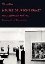 Neuere Deutsche Kunst. Oslo, Kopenhagen, K ln 1932. Rekonstruktion und Dokumentation