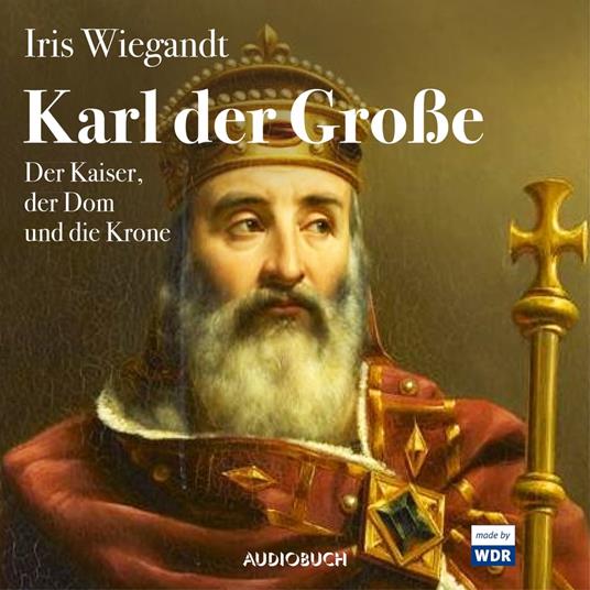 Karl der Große - Der Kaiser, der Dom und die Krone