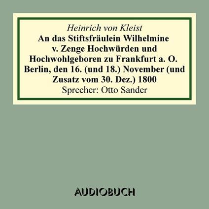 An das Stiftsfräulein Wilhelmine von Zenge Hochwürden und Hochwohlgeb. zu Frankfurt an der Oder. Berlin, den 16. (und 18.) November (und Zusatz vom 30. Dez.) 1800