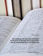 Sprachpflege und Sprachnormierung in Frankreich am Beispiel der Fachsprachen vom 16. Jahrhundert bis in die Gegenwart