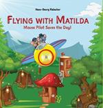 Flying with Matilda. Mouse Pilot Saves the Day!: Take off on a rhythmic rhyming airplane adventure in verse.