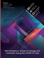 Media, Arts and Design (Mad) Anthology II: MAD Pandemic: Stories of Change and Continuity during the COVID-19 Crisis