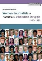 Women Journalists in Nambia's Liberation Struggle, 1985-1990