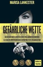 Gefahrliche Wette: Mein geheimes Leben in einer milliardenschweren illegalen amerikanischen Sportwetten-Organisation