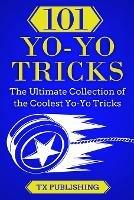 101 Yo-Yo Tricks: The Ultimate Collection of the Coolest Yo-Yo Tricks