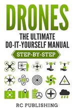 Drones: The Ultimate DIY Manual (Step-By-Step)